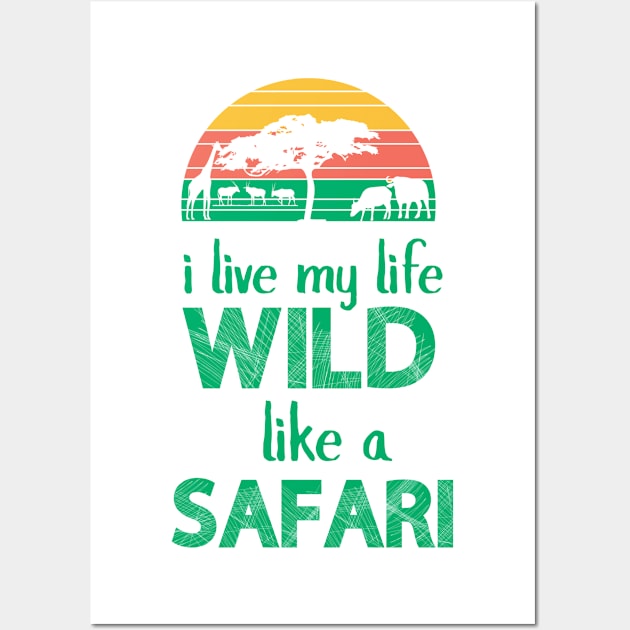 I Live My Life Wild Like A Safari - Safari Wall Art by D3Apparels